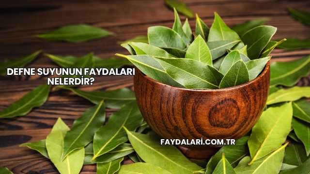Defne Suyunun Faydaları Nelerdir?