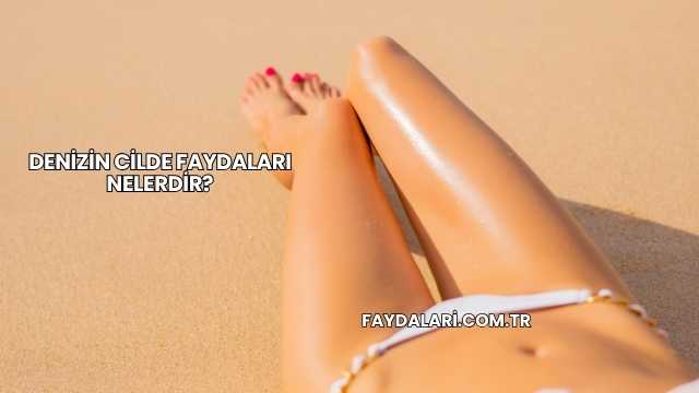 Denizin Cilde Faydaları Nelerdir?