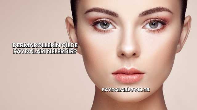 Dermarollerin Cilde Faydaları Nelerdir?