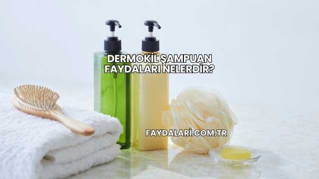 Dermokil Şampuan Faydaları Nelerdir?
