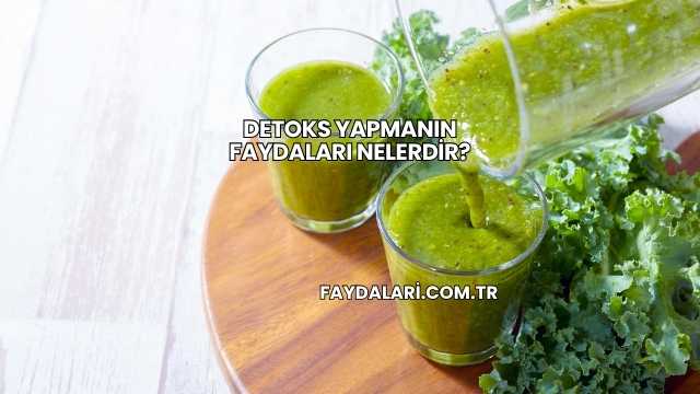 Detoks Yapmanın Faydaları Nelerdir?