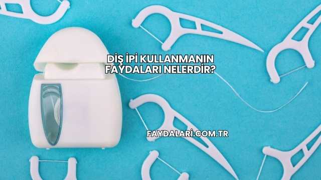 Diş İpi Kullanmanın Faydaları Nelerdir?