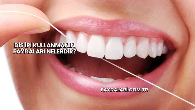 Diş İpi Kullanmanın Faydaları Nelerdir?