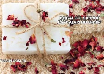 Doğal Gül Sabunu Faydaları Nelerdir?