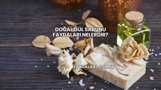Doğal Gül Sabunu Faydaları Nelerdir?
