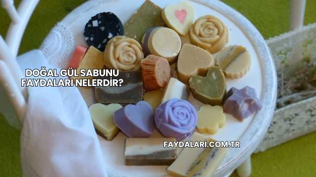 Doğal Gül Sabunu Faydaları Nelerdir?