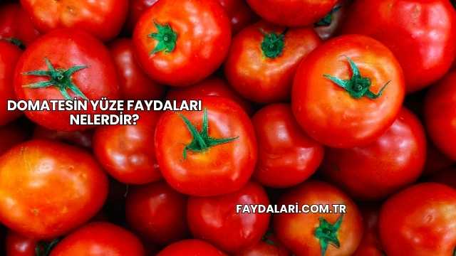 Domatesin Yüze Faydaları Nelerdir?