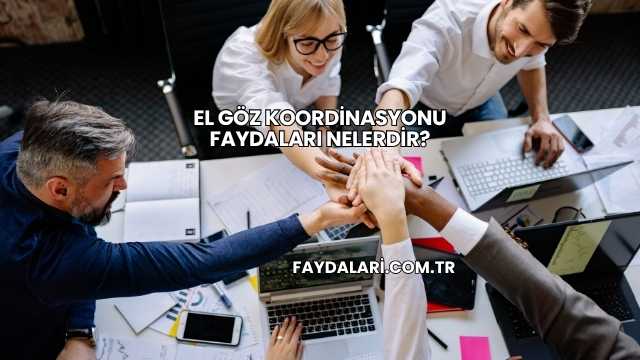 El Göz Koordinasyonu Faydaları Nelerdir?