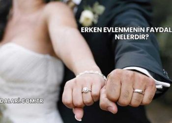 Erken Evlenmenin Faydaları Nelerdir?