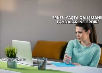 Erken Yaşta Çalışmanın Faydaları Nelerdir?