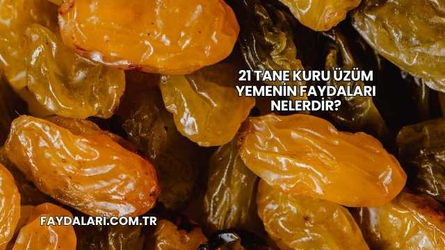 21 Tane Kuru Üzüm Yemenin Faydaları Nelerdir?