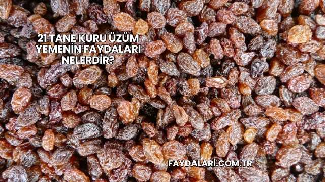 21 Tane Kuru Üzüm Yemenin Faydaları Nelerdir?
