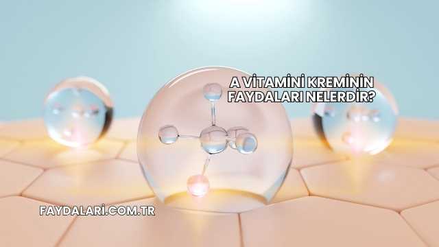 A Vitamini Kreminin Faydaları Nelerdir?
