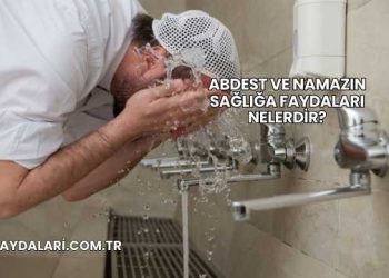 Abdest ve Namazın Sağlığa Faydaları Nelerdir?