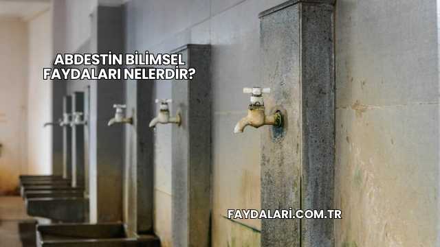 Abdestin Bilimsel Faydaları Nelerdir?