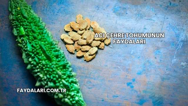 Acı Çehre Tohumunun Faydaları