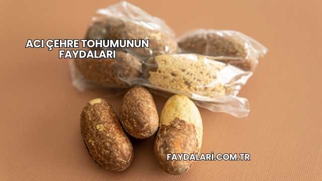 Acı Çehre Tohumunun Faydaları