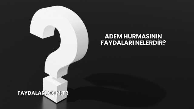 Adem Hurmasının Faydaları Nelerdir?