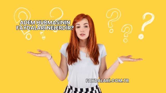 Adem Hurmasının Faydaları Nelerdir?