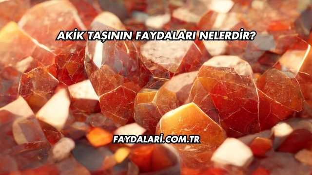 Akik Taşının Faydaları Nelerdir?
