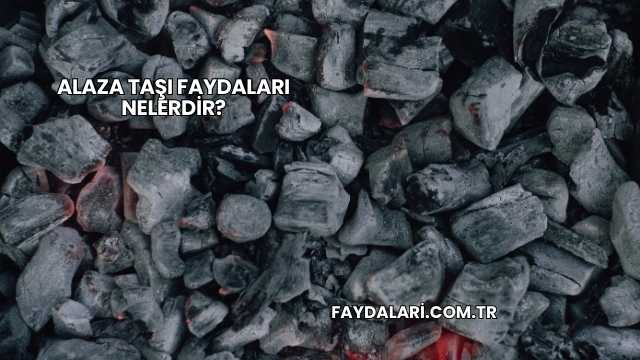 Alaza Taşı Faydaları Nelerdir?