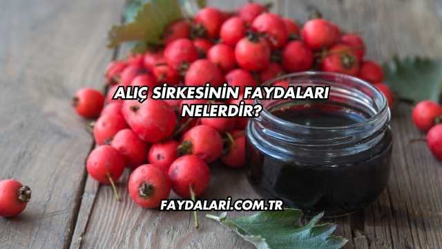 Alıç Sirkesinin Faydaları Nelerdir?
