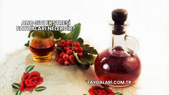 Alıç Sıvı Ekstresi Faydaları Nelerdir?