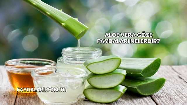 Aloe Vera Göze Faydaları Nelerdir?