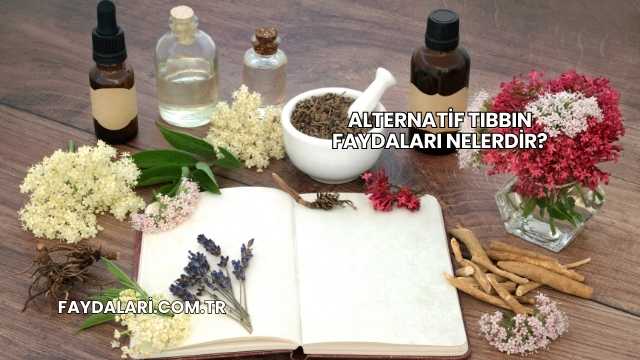 Alternatif Tıbbın Faydaları Nelerdir?