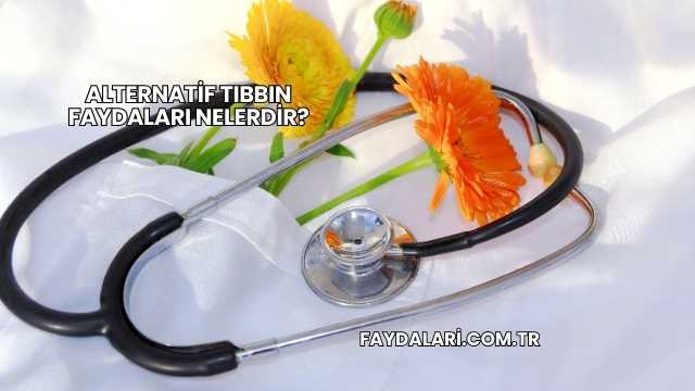 Alternatif Tıbbın Faydaları Nelerdir?