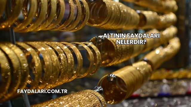 Altının Faydaları Nelerdir?