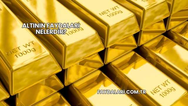 Altının Faydaları Nelerdir?
