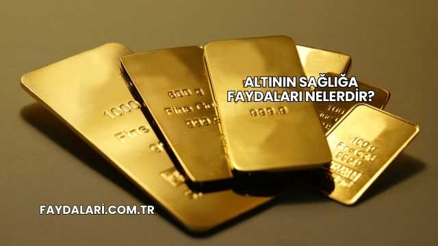 Altının Sağlığa Faydaları Nelerdir?