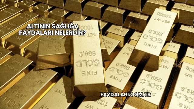 Altının Sağlığa Faydaları Nelerdir?
