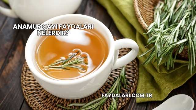 Anamur Çayı Faydaları Nelerdir?