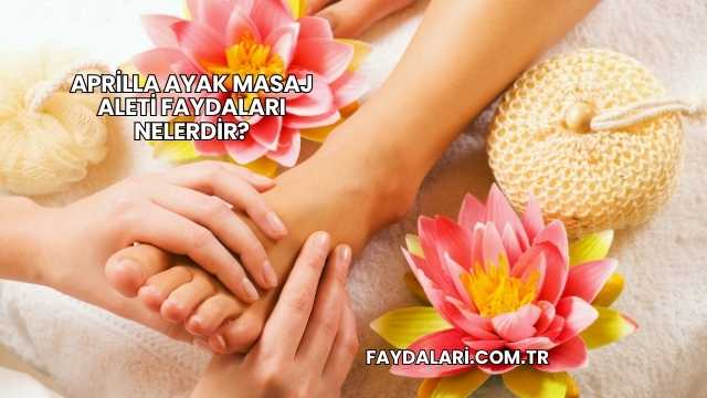 Aprilla Ayak Masaj Aleti Faydaları Nelerdir?