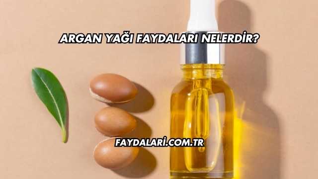 Argan Yağı Faydaları Nelerdir?