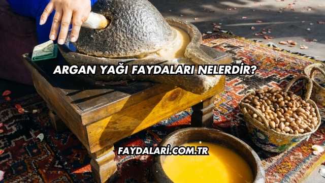 Argan Yağı Faydaları Nelerdir?