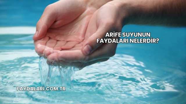 Arife Suyunun Faydaları Nelerdir?