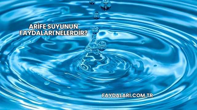 Arife Suyunun Faydaları Nelerdir?