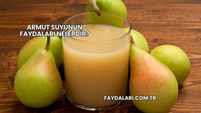 Armut Suyunun Faydaları Nelerdir?