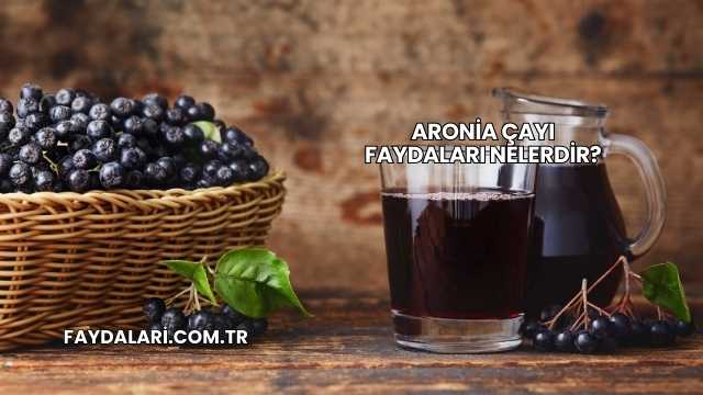Aronia Çayı Faydaları Nelerdir?