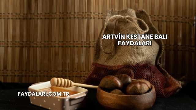 Artvin Kestane Balı Faydaları