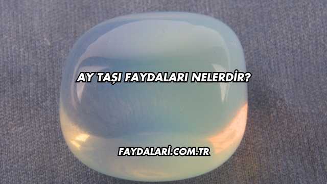 Ay Taşı Faydaları Nelerdir?
