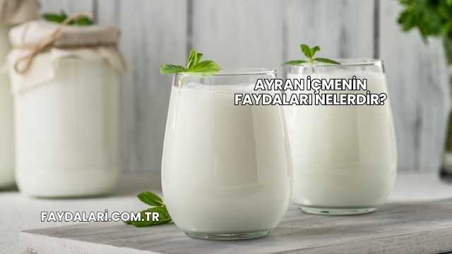 Ayran İçmenin Faydaları Nelerdir?