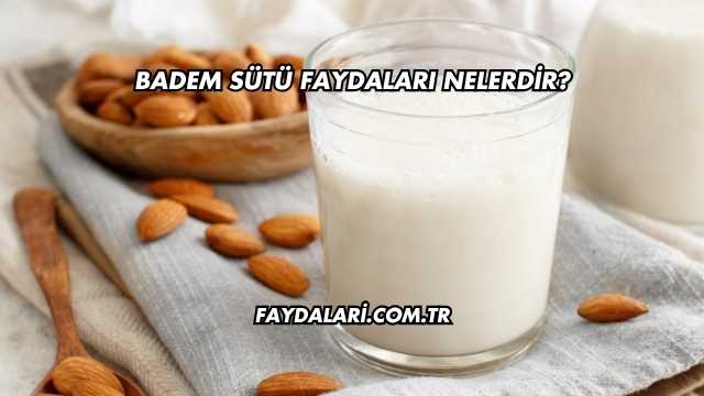 Badem Sütü Faydaları Nelerdir?