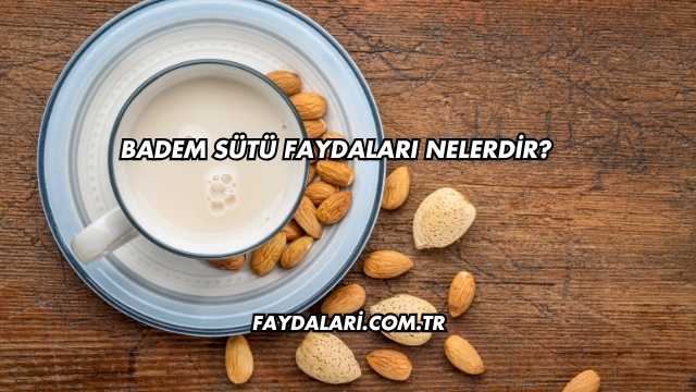 Badem Sütü Faydaları Nelerdir?