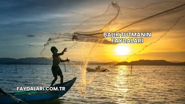 Balık Tutmanın Faydaları
