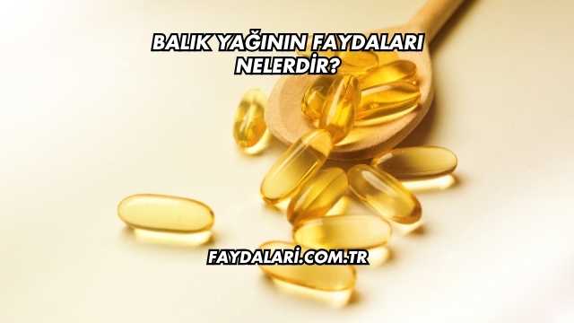 Balık Yağının Faydaları Nelerdir?
