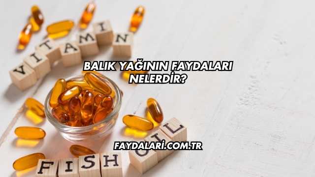 Balık Yağının Faydaları Nelerdir?